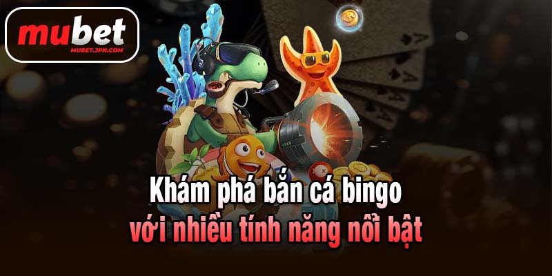 Khám phá bắn cá bingo với nhiều tính năng nổi bật