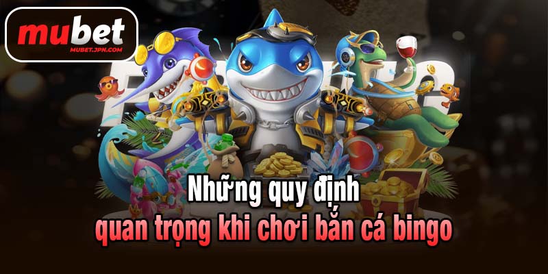 Những quy định quan trọng khi chơi bắn cá bingo
