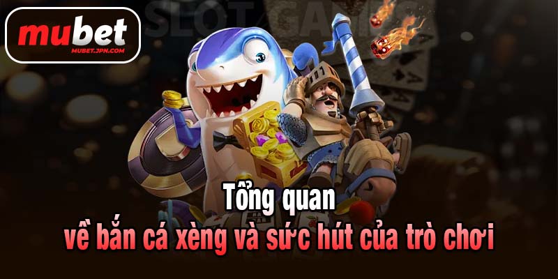 Tổng quan về bắn cá xèng và sức hút của trò chơi