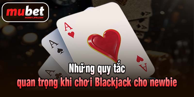 Những quy tắc quan trọng khi chơi Blackjack cho newbie