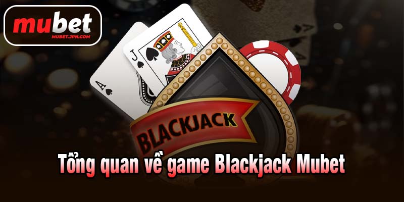Tổng quan về game Blackjack Mubet