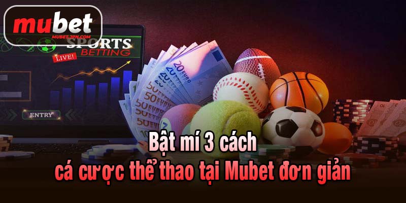 Bật mí 3 cách cá cược thể thao tại Mubet đơn giản