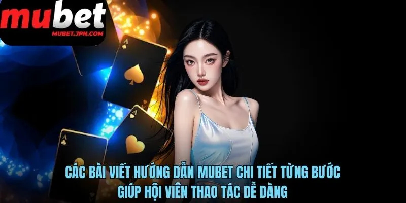 Các bài viết hướng dẫn MUBET chi tiết từng bước giúp hội viên thao tác dễ dàng