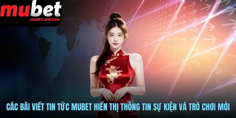 Các bài viết tin tức MUBET hiển thị thông tin sự kiện và trò chơi mới