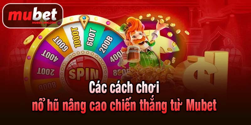 Các cách chơi nổ hũ nâng cao chiến thắng từ Mubet
