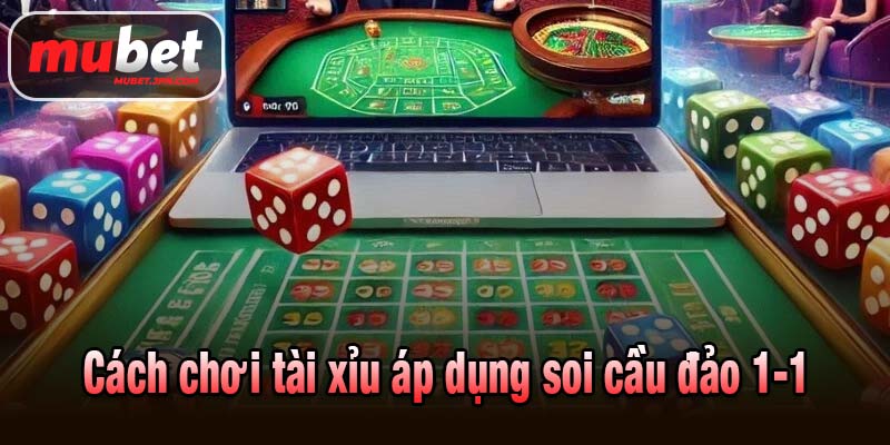 Cách chơi tài xỉu áp dụng soi cầu đảo 1-1