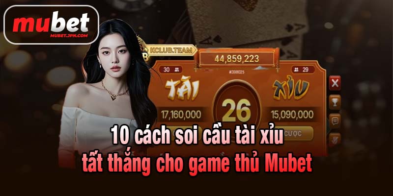 10 cách soi cầu tài xỉu tất thắng cho game thủ Mubet