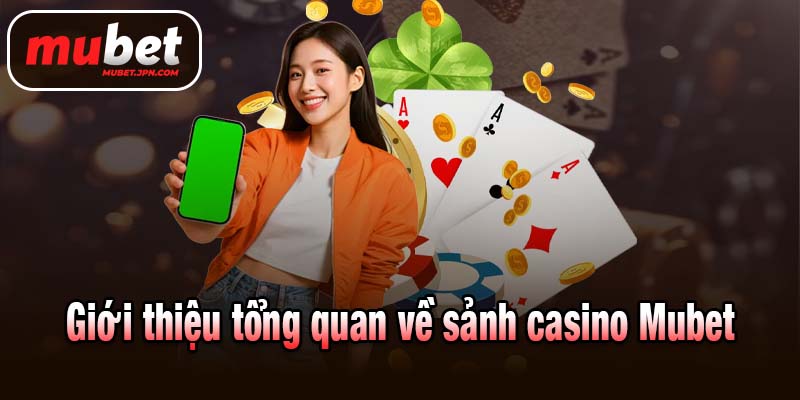 Giới thiệu tổng quan về sảnh casino Mubet