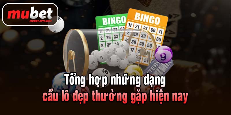 Tổng hợp những dạng cầu lô đẹp thường gặp hiện nay
