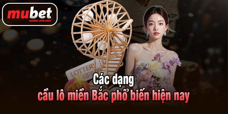 Các dạng cầu lô miền Bắc phổ biến hiện nay