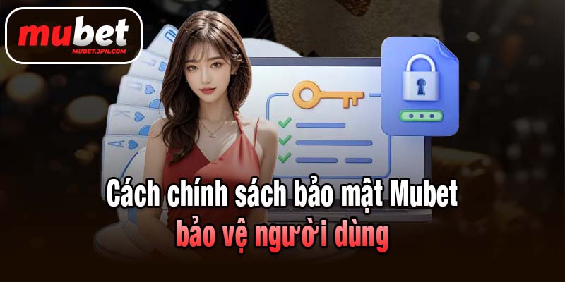 Cách chính sách bảo mật Mubet bảo vệ người dùng