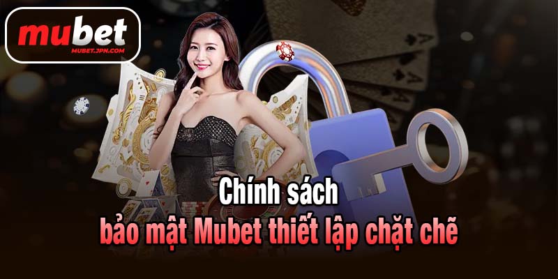 Chính sách bảo mật Mubet thiết lập chặt chẽ