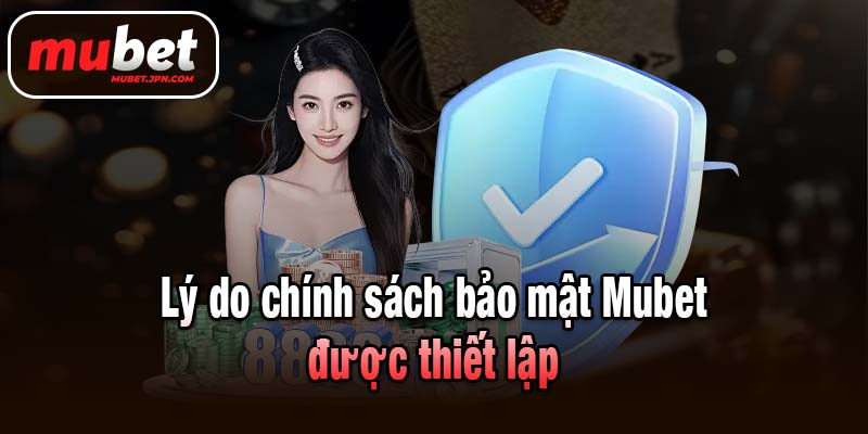 Lý do chính sách bảo mật Mubet được thiết lập