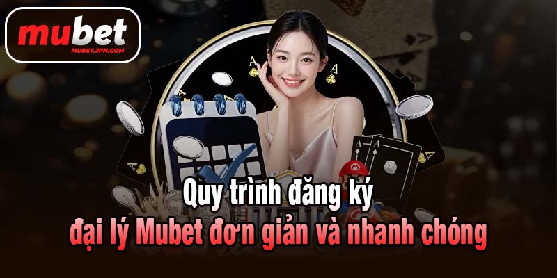 Quy trình đăng ký đại lý Mubet đơn giản và nhanh chóng