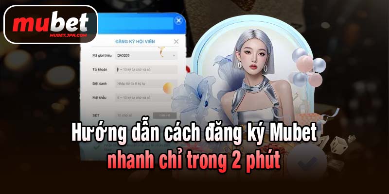 Hướng dẫn cách đăng ký Mubet nhanh chỉ trong 2 phút