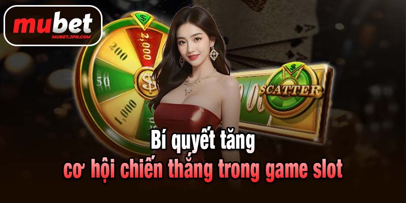 Bí quyết tăng cơ hội chiến thắng trong game slot