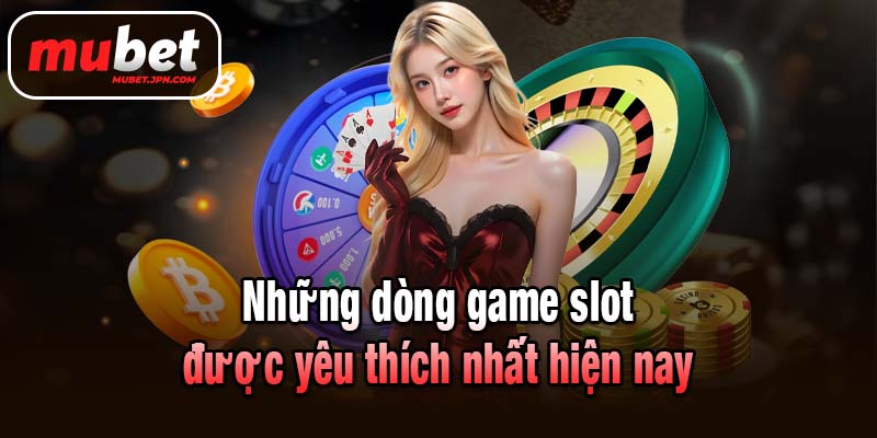 Một số dòng game slot được yêu thích nhất hiện nay