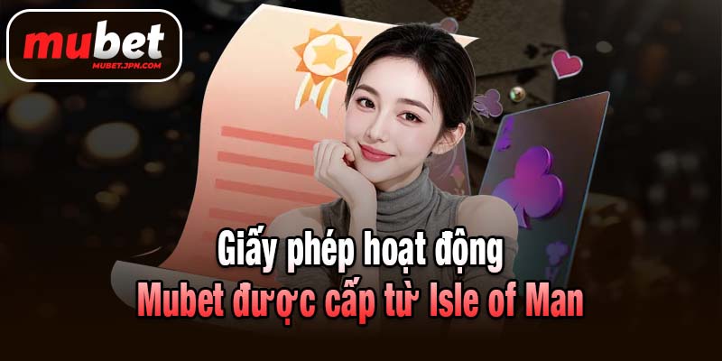Giấy phép hoạt động Mubet được cấp từ Isle of Man