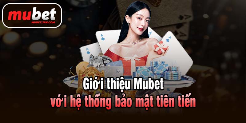 Giới thiệu Mubet với hệ thống bảo mật tiên tiến