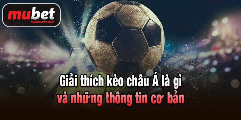 Giải thích kèo châu Á là gì và những thông tin cơ bản