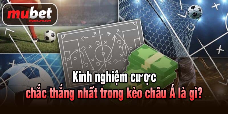 Kinh nghiệm cược chắc thắng nhất trong kèo châu Á là gì?