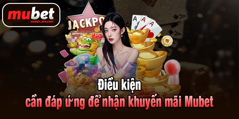 Điều kiện cần đáp ứng để nhận khuyến mãi Mubet