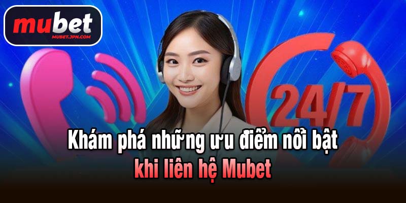 Khám phá những ưu điểm nổi bật khi Liên hệ Mubet