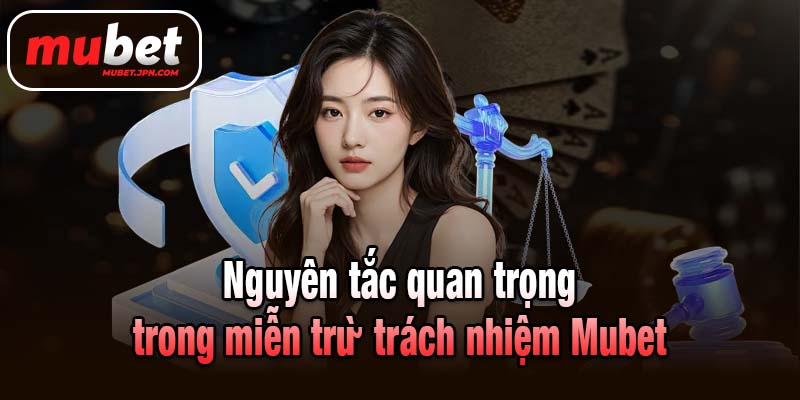 Nguyên tắc quan trọng trong miễn trừ trách nhiệm Mubet