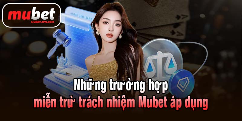 Những trường hợp miễn trừ trách nhiệm Mubet áp dụng