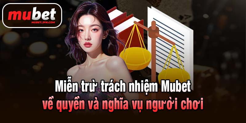 Miễn trừ trách nhiệm Mubet về quyền và nghĩa vụ người chơi