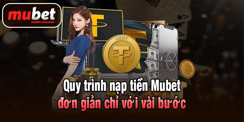 Quy trình nạp tiền Mubet đơn giản chỉ với vài bước