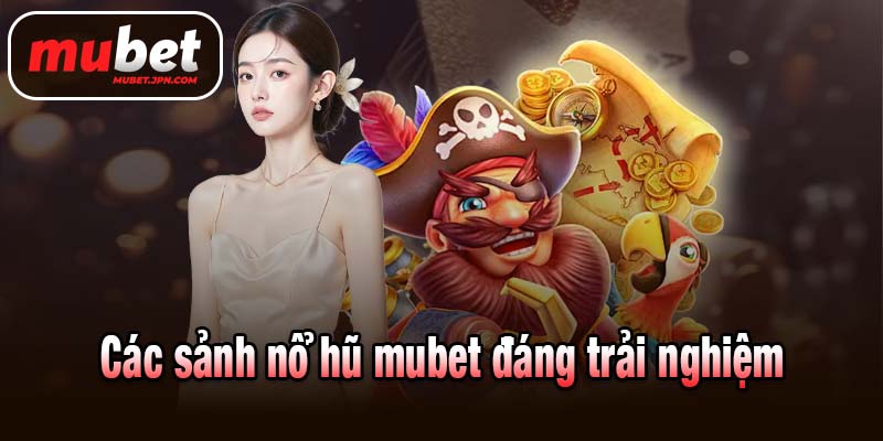 Các sảnh nổ hũ mubet đáng trải nghiệm