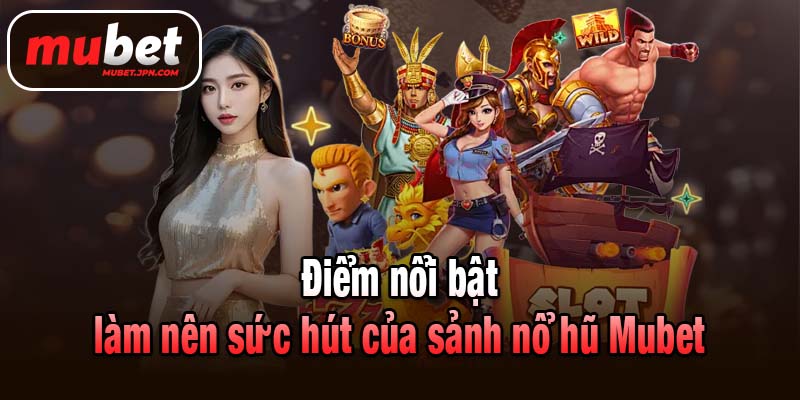 Điểm nổi bật làm nên sức hút của sảnh nổ hũ Mubet