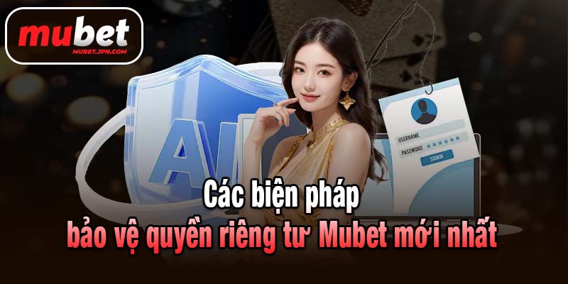 Các biện pháp bảo vệ quyền riêng tư Mubet mới nhất