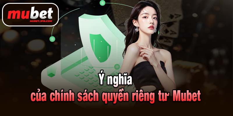 Ý nghĩa của chính sách quyền riêng tư Mubet