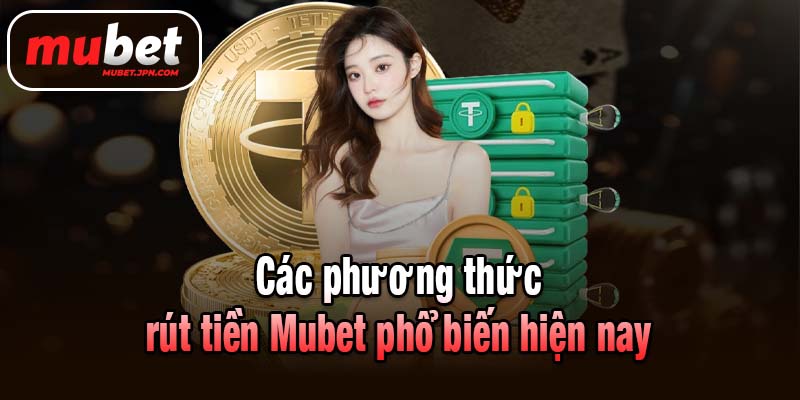 Các phương thức rút tiền Mubet phổ biến hiện nay