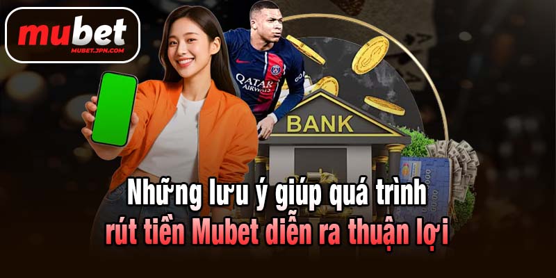 Những lưu ý giúp quá trình rút tiền Mubet diễn ra thuận lợi