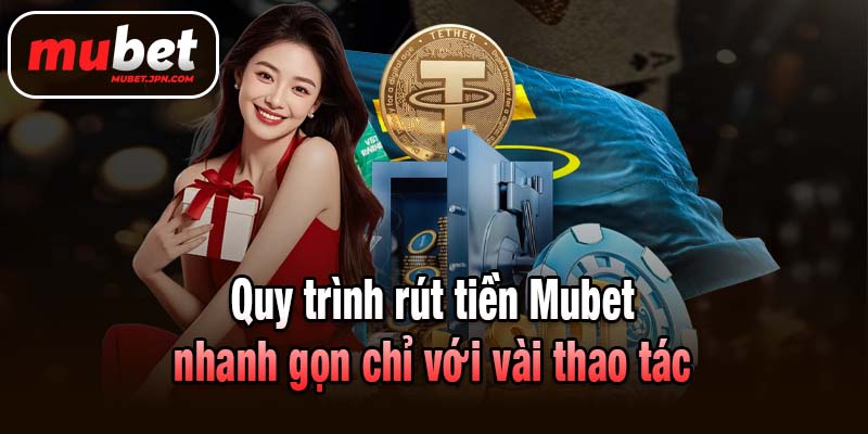 Quy trình rút tiền Mubet nhanh gọn chỉ với vài thao tác