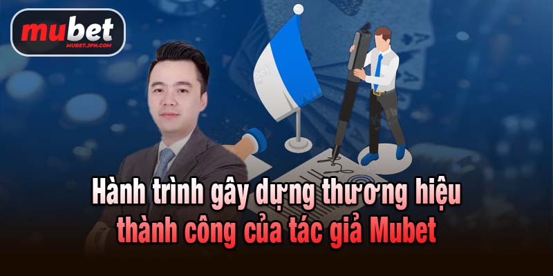 Hành trình gây dựng thương hiệu thành công của tác giả Mubet