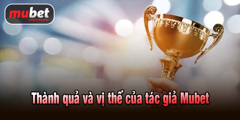 Thành quả và vị thế của tác giả Mubet