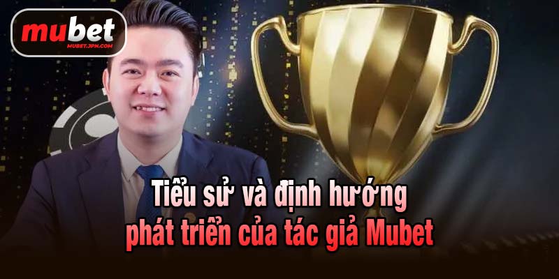 Tiểu sử và định hướng phát triển của tác giả Mubet
