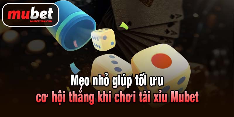 Mẹo nhỏ giúp tối ưu cơ hội thắng khi chơi tài xỉu Mubet