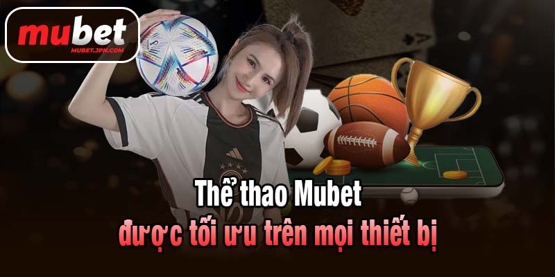 Thể thao Mubet được tối ưu trên mọi thiết bị